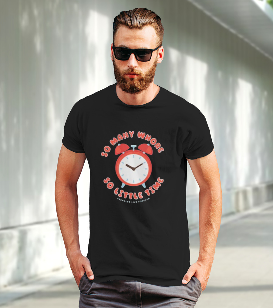 So Many Whore So Little Time Assholes Live Forever T-Shirt