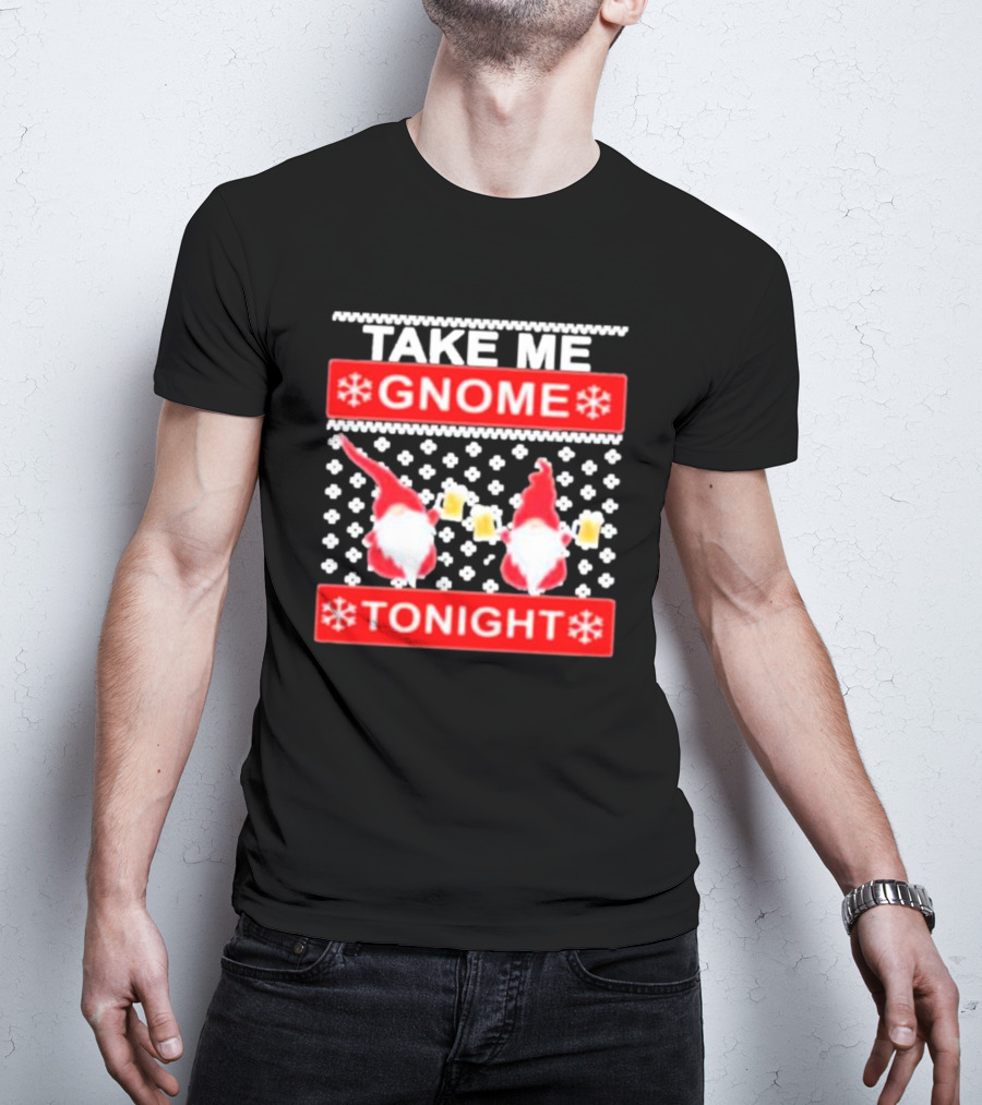 Take Me Gnome Tonight Christmas Sweater Gnomes With Beer T-Shirt