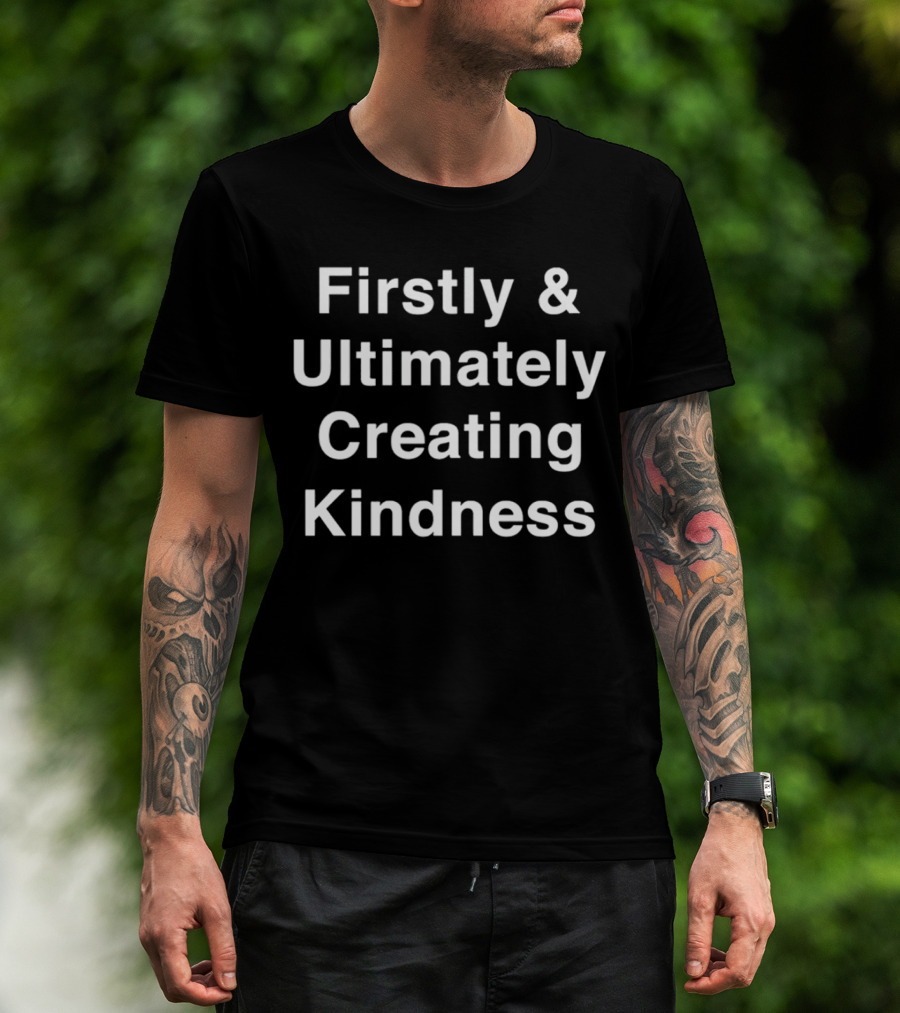 Firstly And Ultimately Creating Kindness Essence T-Shirt
