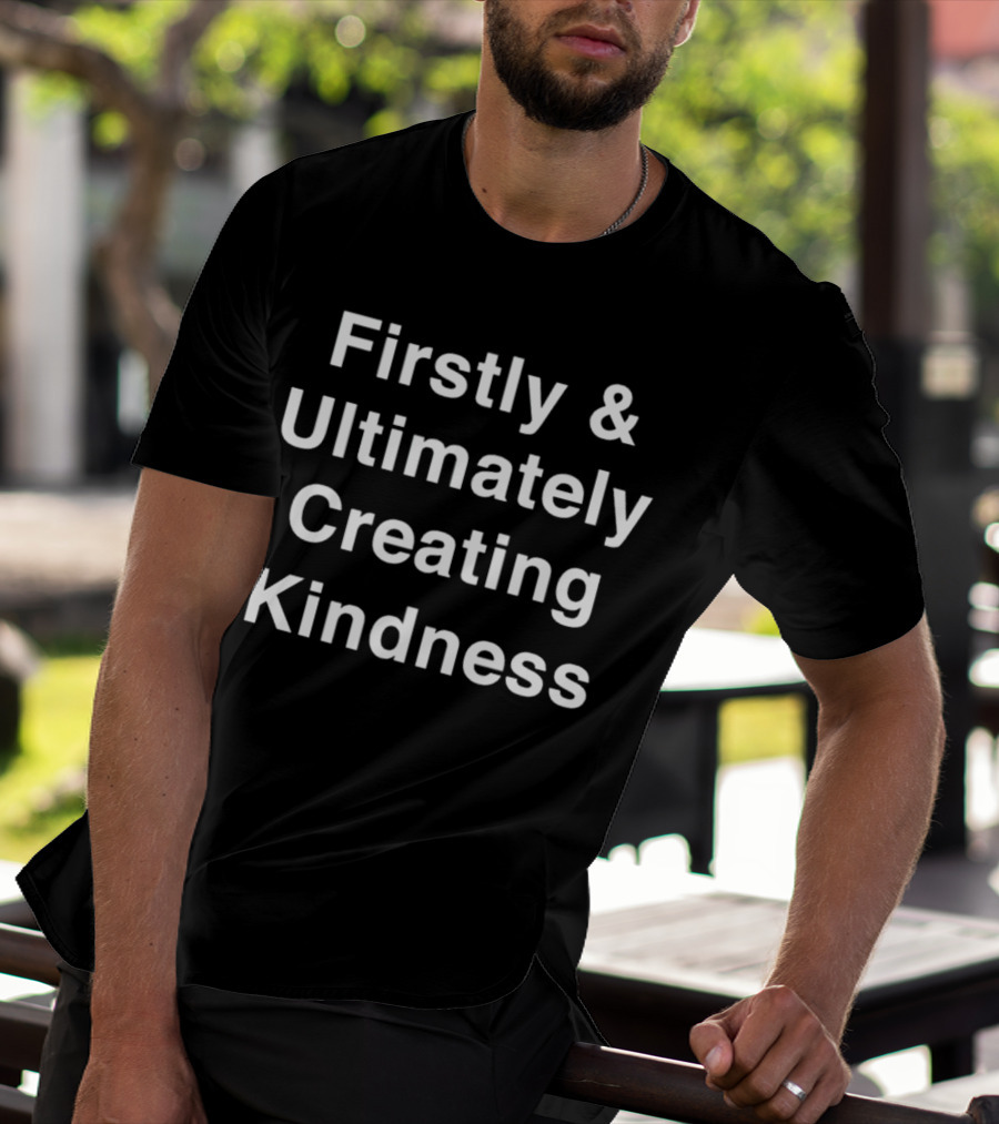 Firstly And Ultimately Creating Kindness Essence T-Shirt
