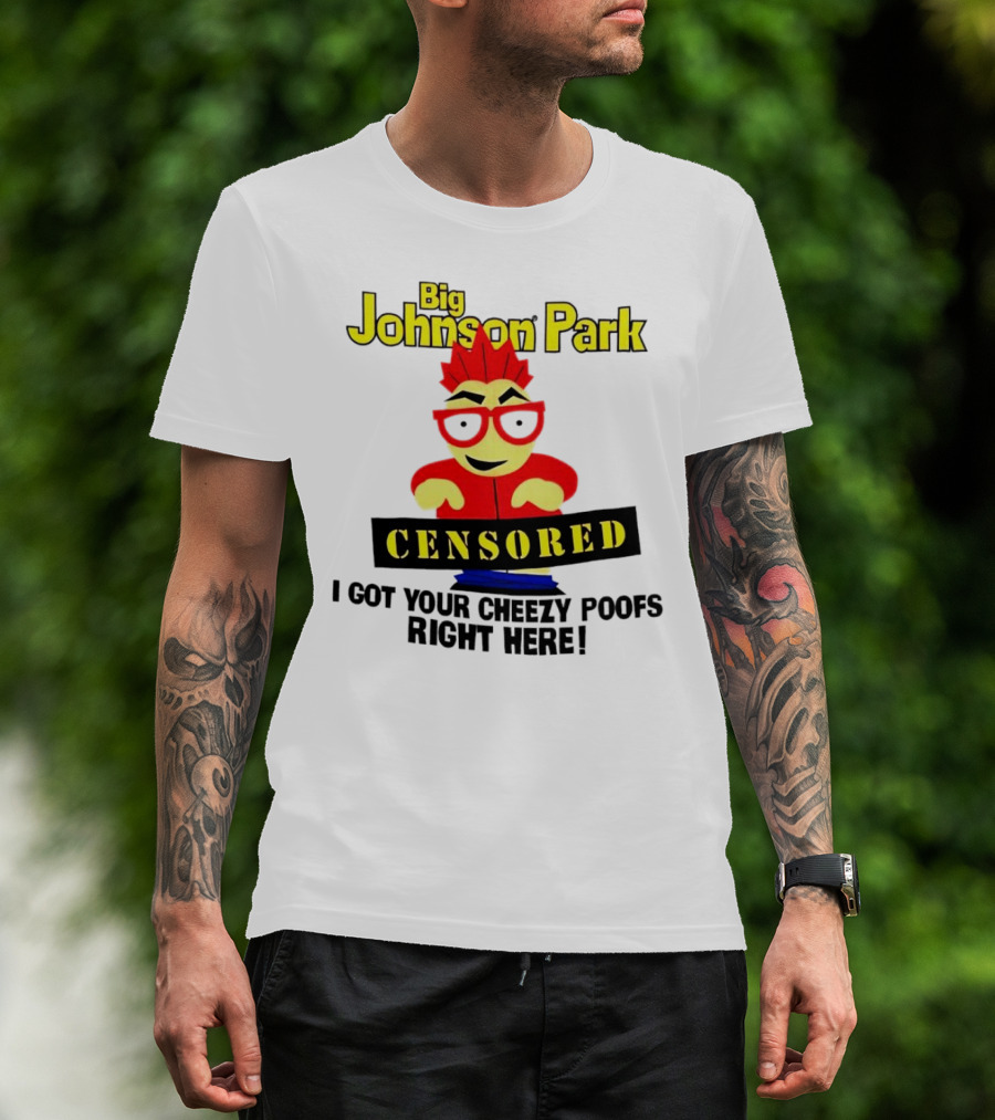 Big Johnson Park Censored I Got Your Cheezy Poofs Right Here T-Shirt
