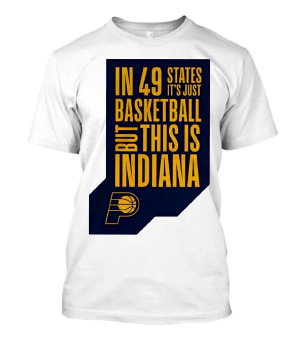 Indiana Pacers In 49 States It's Just Basketball But This Is Indiana T-Shirt