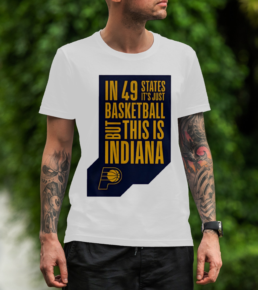 Indiana Pacers In 49 States It's Just Basketball But This Is Indiana T-Shirt