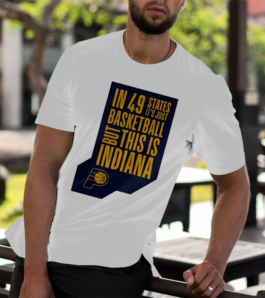 Indiana Pacers In 49 States It's Just Basketball But This Is Indiana T-Shirt