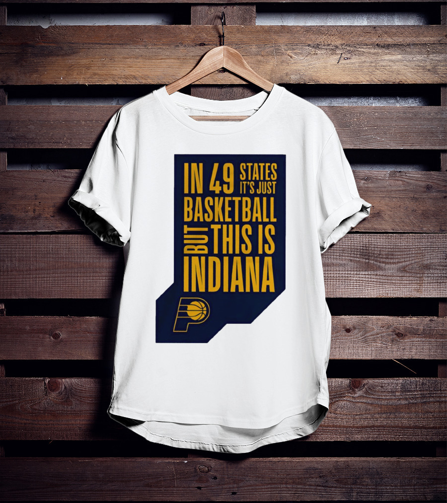 Indiana Pacers In 49 States It's Just Basketball But This Is Indiana T-Shirt