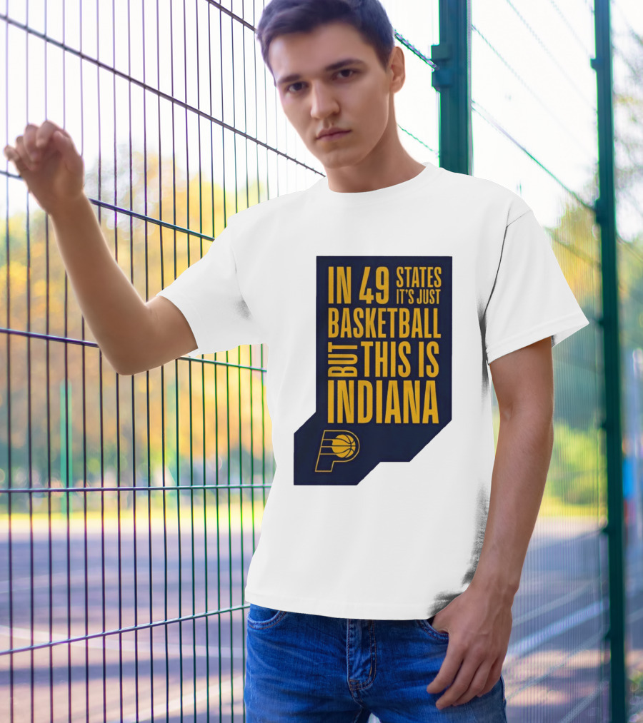Indiana Pacers In 49 States It's Just Basketball But This Is Indiana T-Shirt