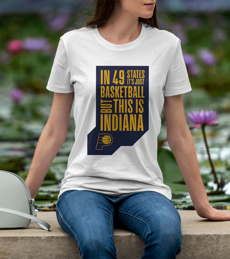 Indiana Pacers In 49 States It's Just Basketball But This Is Indiana T-Shirt