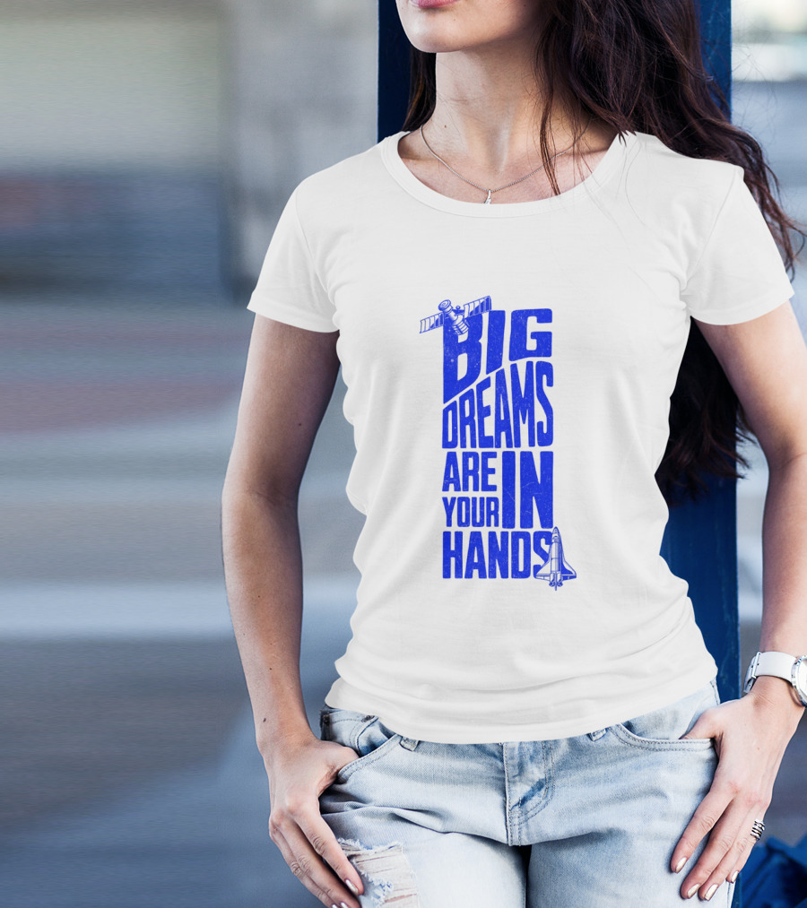 Big Dreams Are In Your Hands Space Shuttle Satellite T-Shirt