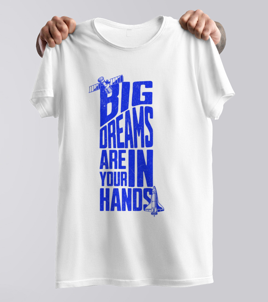 Big Dreams Are In Your Hands Space Shuttle Satellite T-Shirt