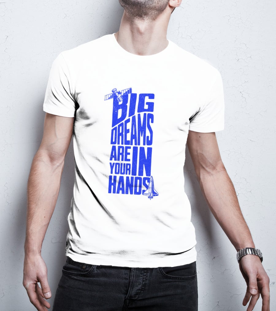 Big Dreams Are In Your Hands Space Shuttle Satellite T-Shirt
