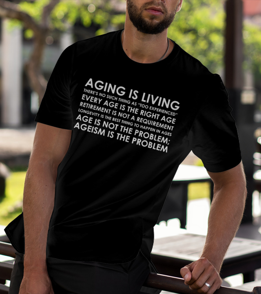 Aging Is Living Every Age Is The Right Age Ageism Is The Problem T-Shirt