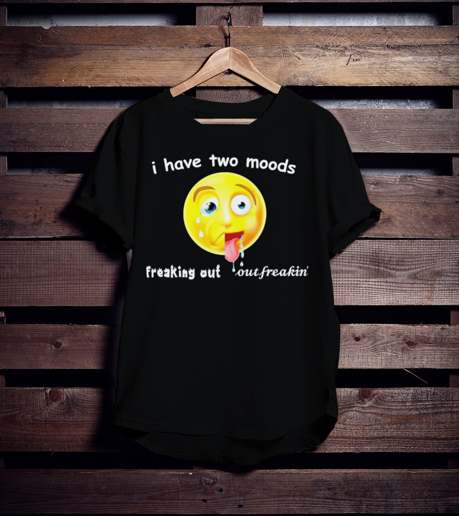 I Have Two Moods Freaking Out Out Freakin’ Emoji T-Shirt