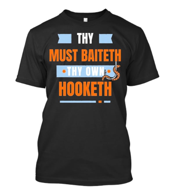 Thy Must Baiteth Thy Own Hooketh Worm Hook T-Shirt