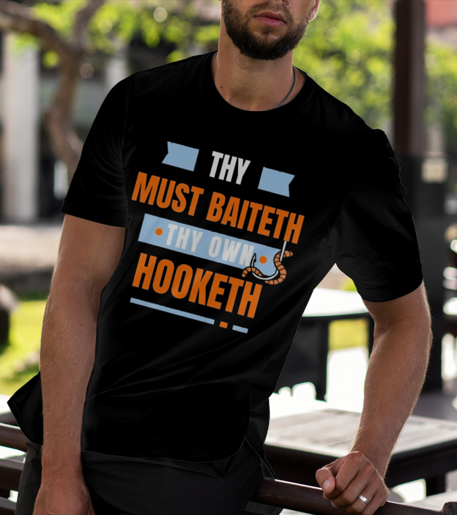 Thy Must Baiteth Thy Own Hooketh Worm Hook T-Shirt