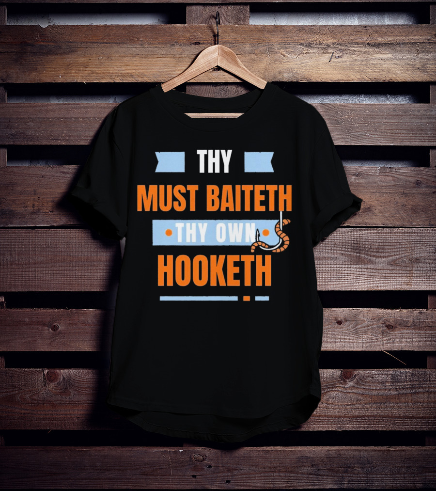 Thy Must Baiteth Thy Own Hooketh Worm Hook T-Shirt
