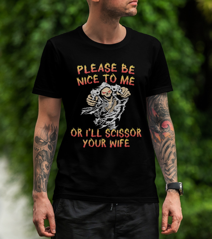 Please Be Nice To Me Or I'll Scissor Your Wife Grim Reaper Skeleton With Scissors T-Shirt