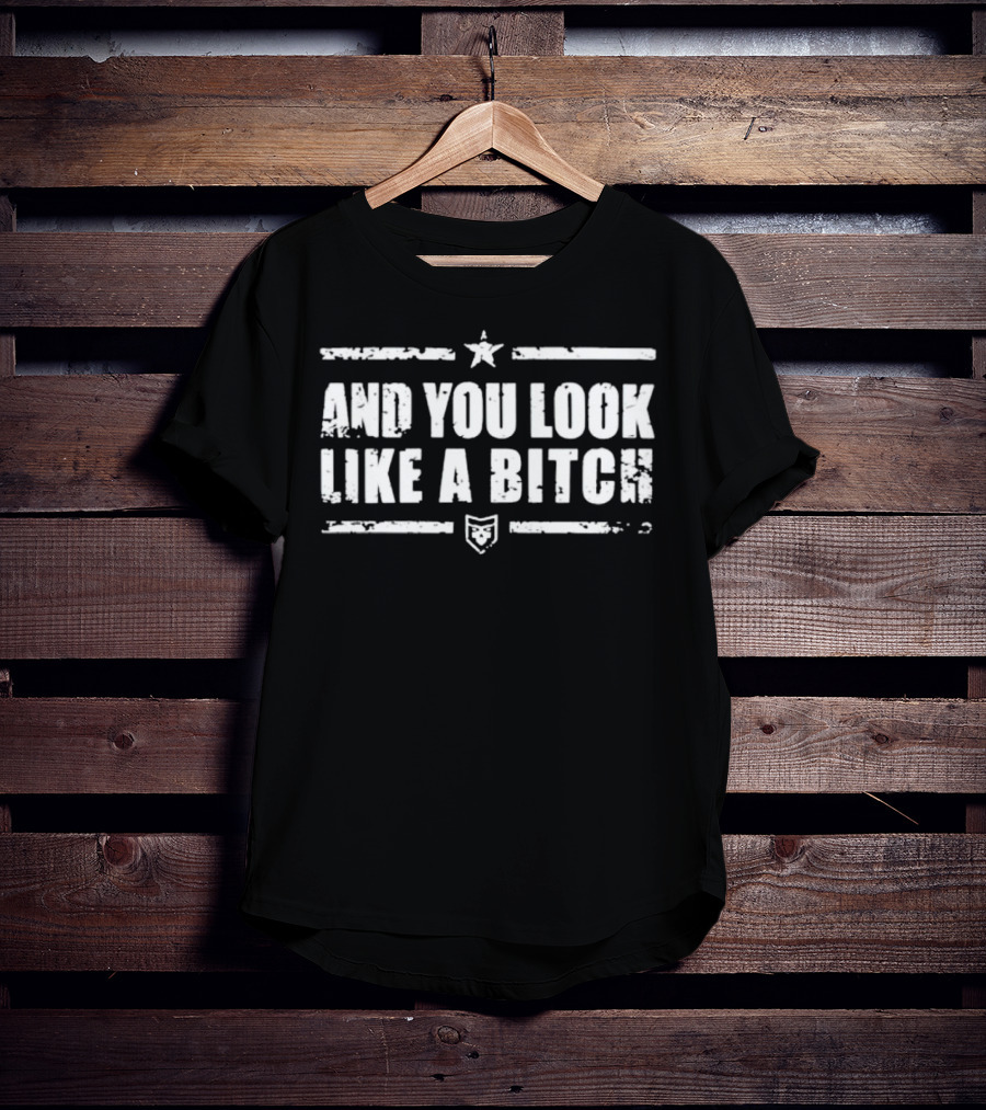 And You Look Like A Bitch Star Shield Badge T-Shirt