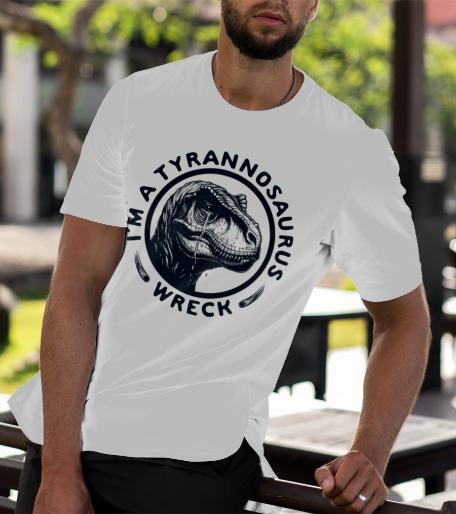 I'm A Tyrannosaurus Wreck Circle Cry T-Shirt