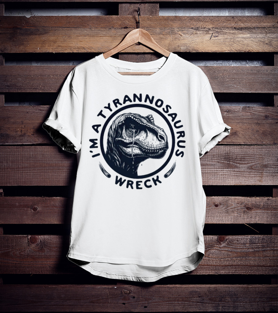 I'm A Tyrannosaurus Wreck Circle Cry T-Shirt