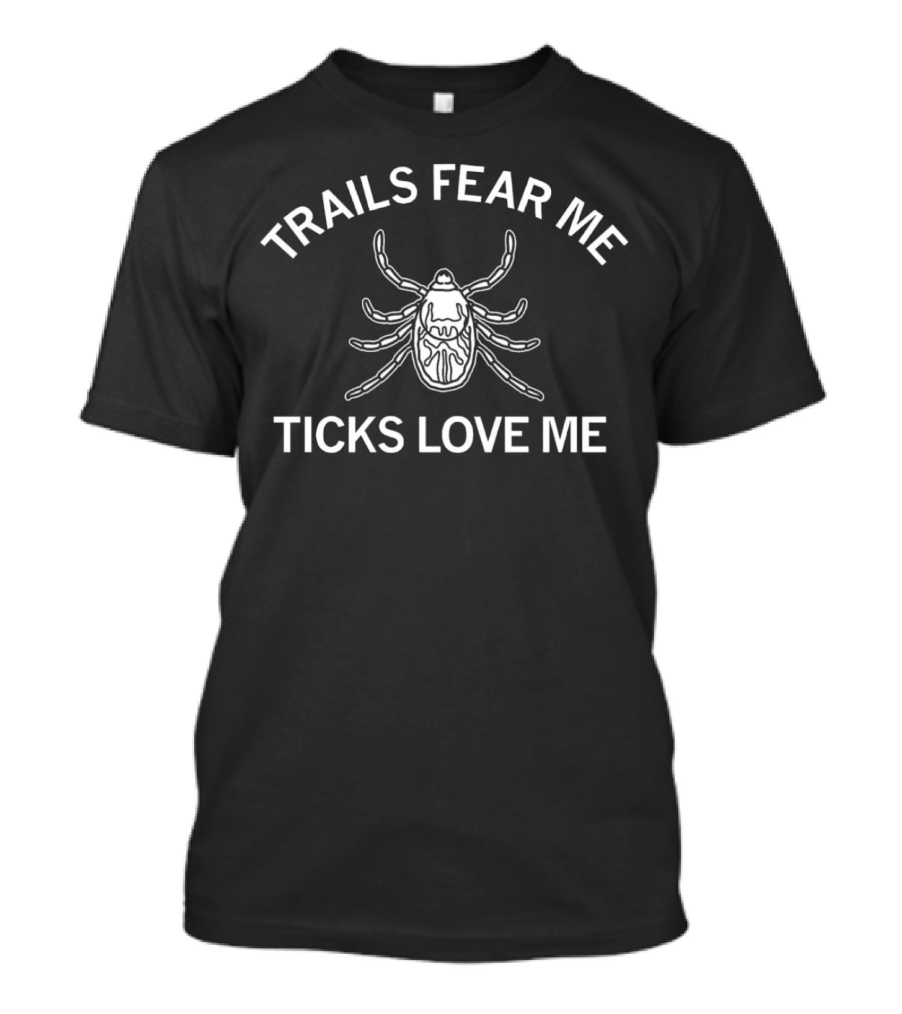 TRAILS FEAR ME TICKS LOVE ME Bug Image T-Shirt
