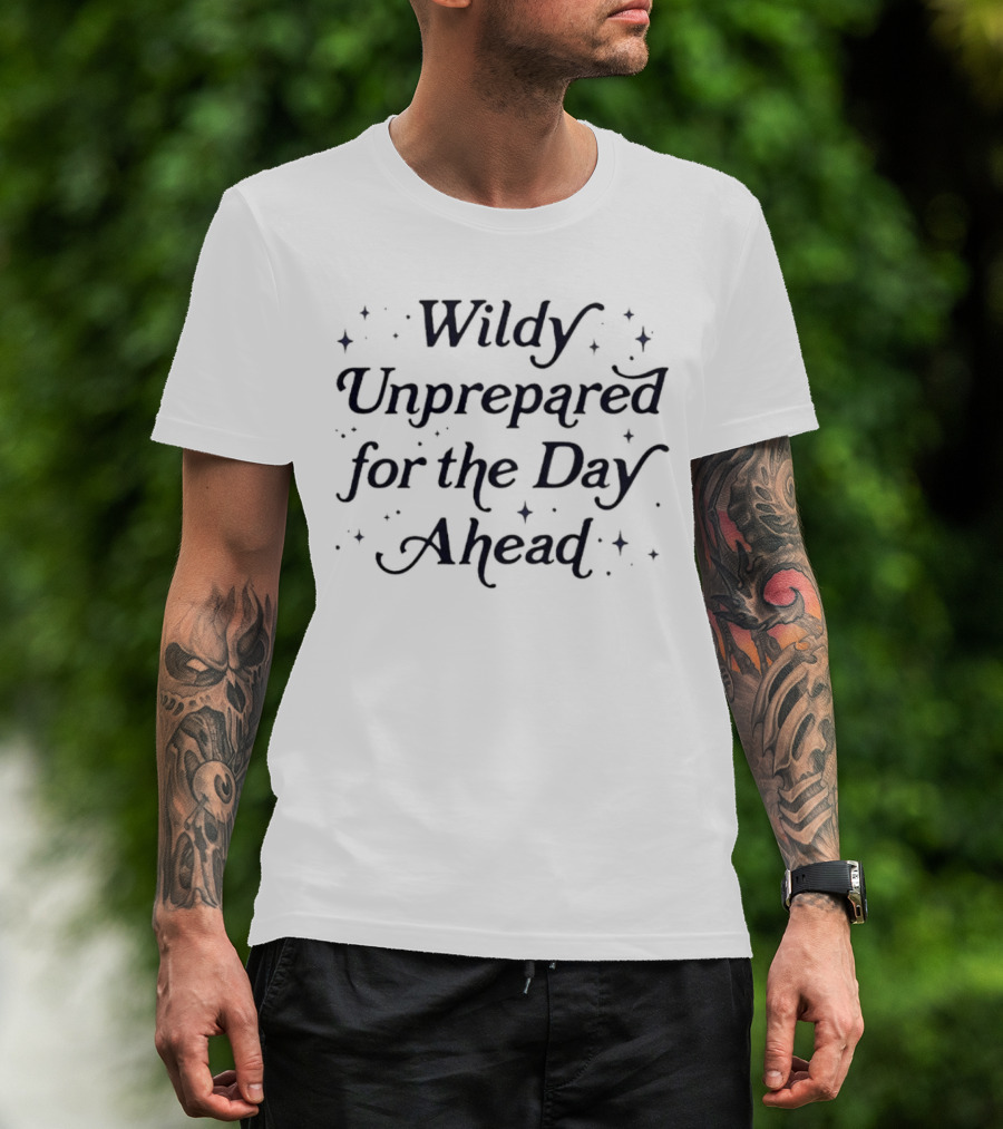 Wildly Unprepared For The Day Ahead With Whimsical Sparkles T-Shirt