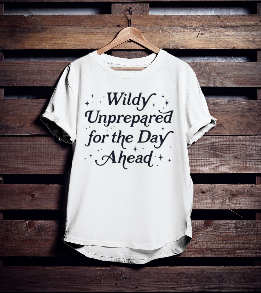 Wildly Unprepared For The Day Ahead With Whimsical Sparkles T-Shirt