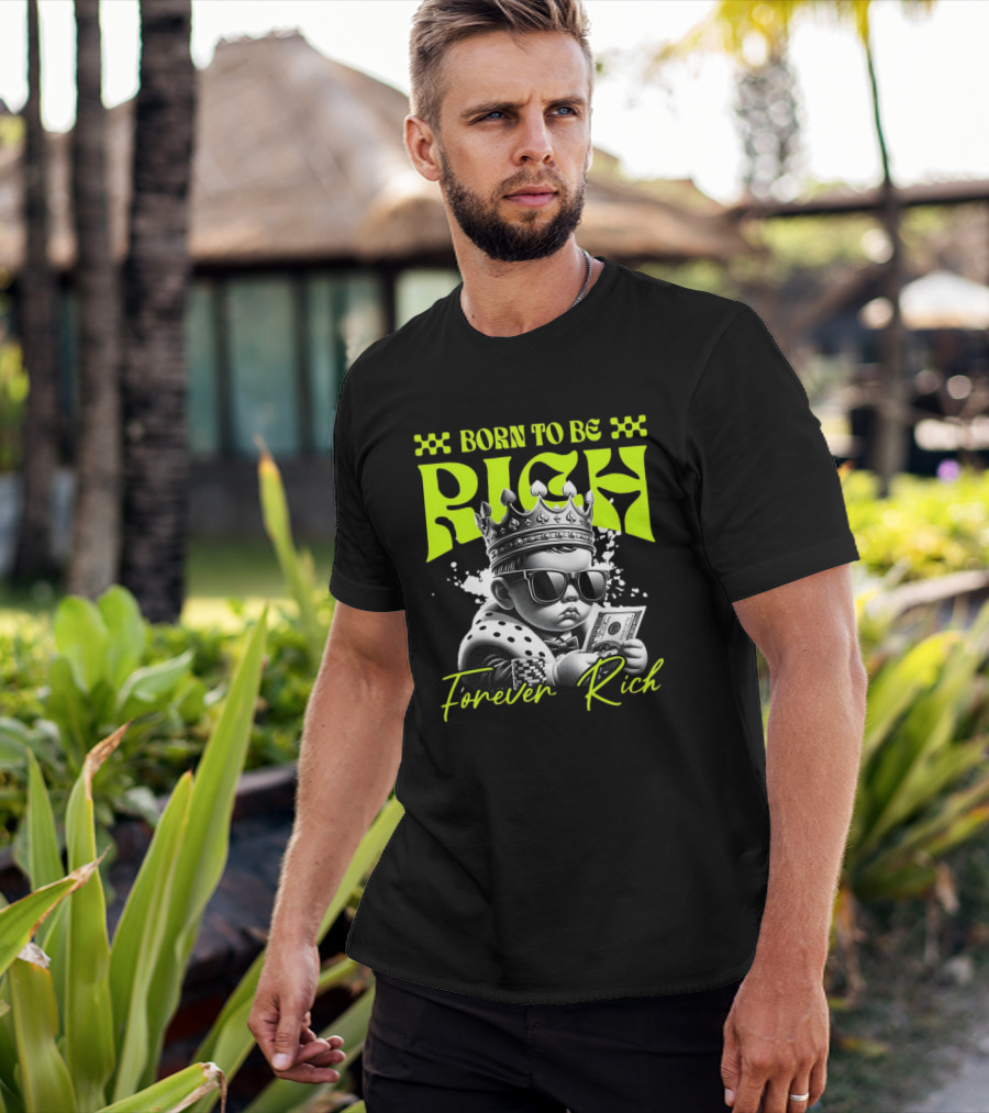 Born To Be Rich Forever Rich Baby With Crown And Sunglasses Holding Money T-Shirt