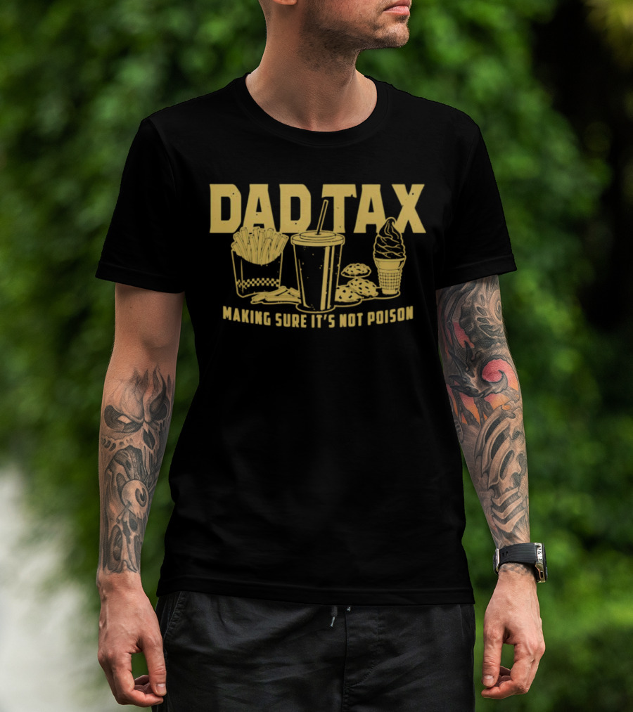 Dad Tax Making Sure It's Not Poison Fries Drink Ice Cream Cookies T-Shirt