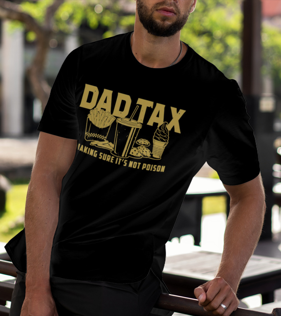 Dad Tax Making Sure It's Not Poison Fries Drink Ice Cream Cookies T-Shirt