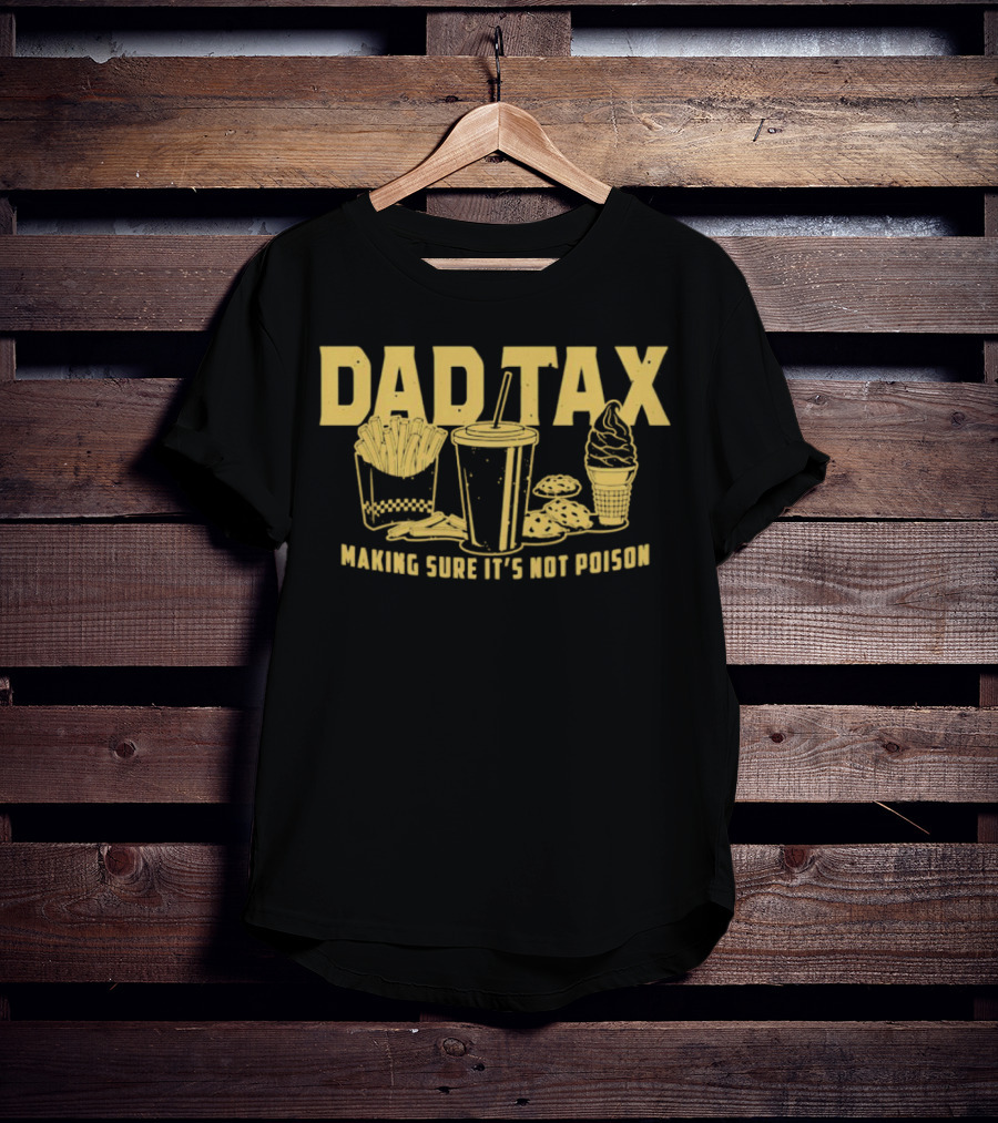Dad Tax Making Sure It's Not Poison Fries Drink Ice Cream Cookies T-Shirt