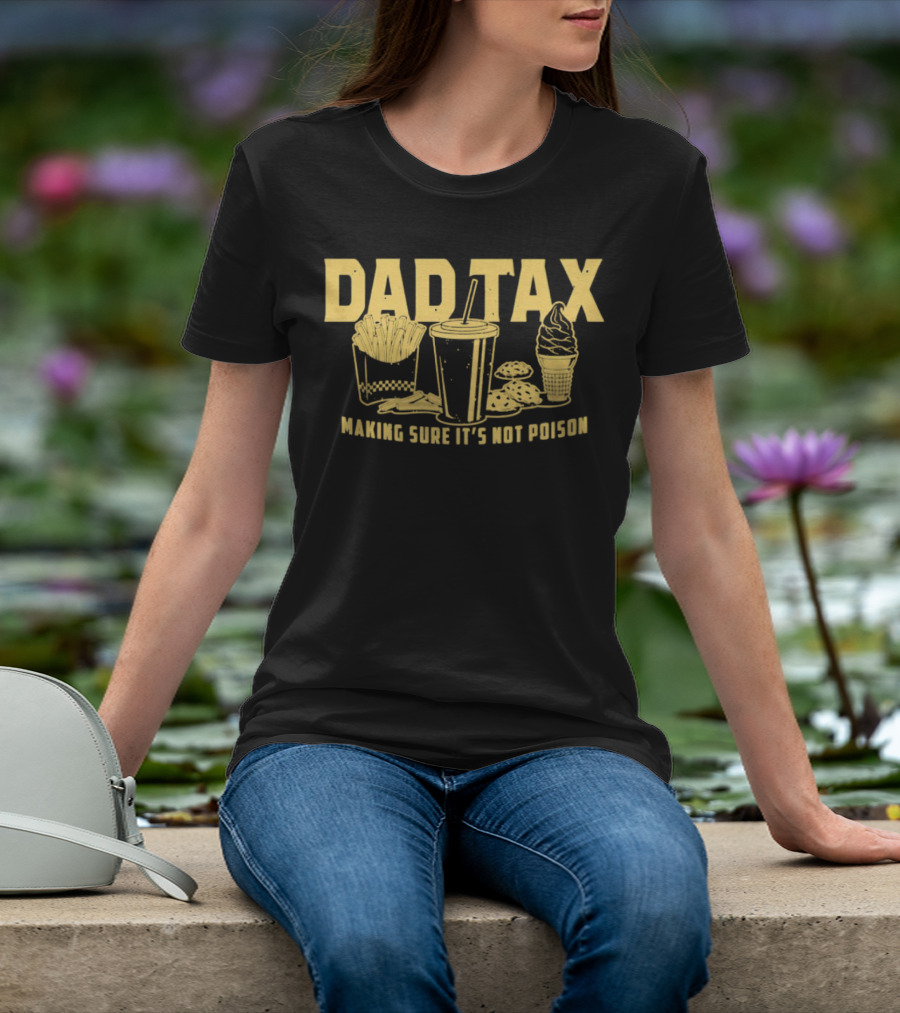 Dad Tax Making Sure It's Not Poison Fries Drink Ice Cream Cookies T-Shirt