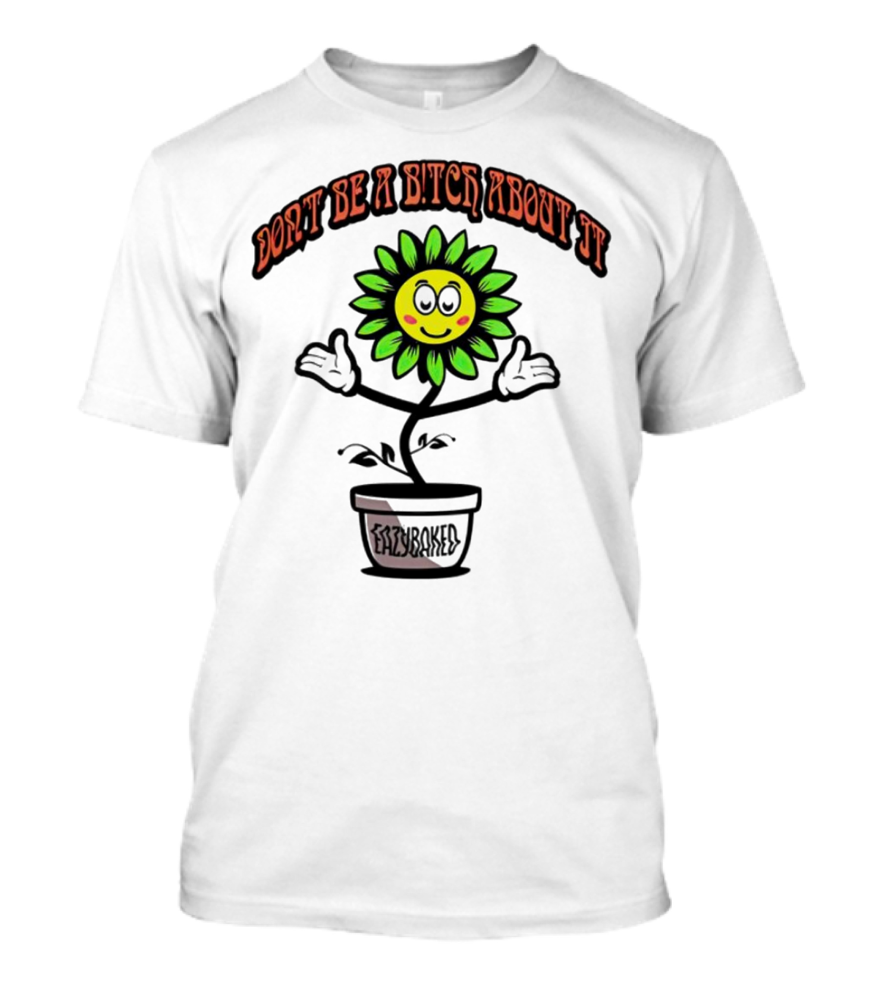 Don't Be A Bitch About It Smiling Sunflower Eazybaked Pot Plant T-Shirt