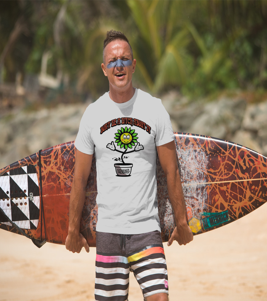 Don't Be A Bitch About It Smiling Sunflower Eazybaked Pot Plant T-Shirt