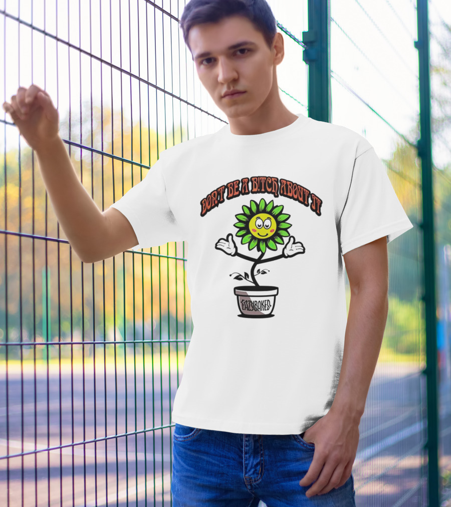Don't Be A Bitch About It Smiling Sunflower Eazybaked Pot Plant T-Shirt