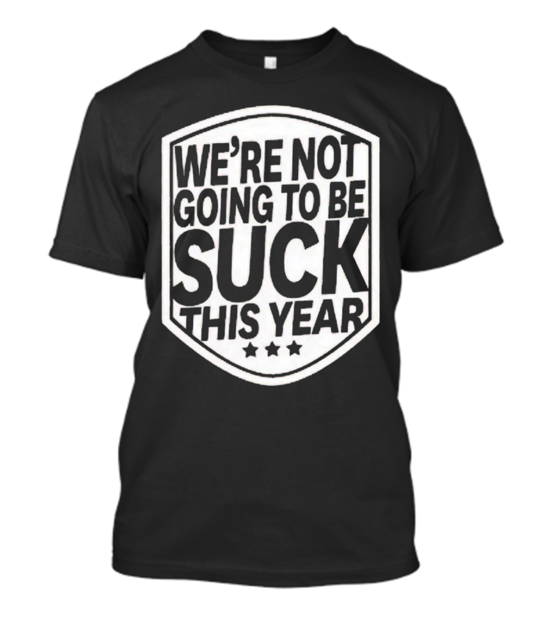 We’re Not Going To Be Suck This Year Sports Motivational Shield With Stars T-Shirt