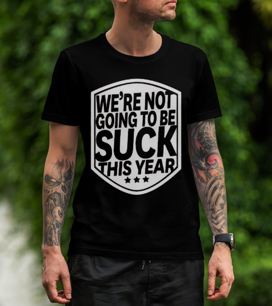 We’re Not Going To Be Suck This Year Sports Motivational Shield With Stars T-Shirt