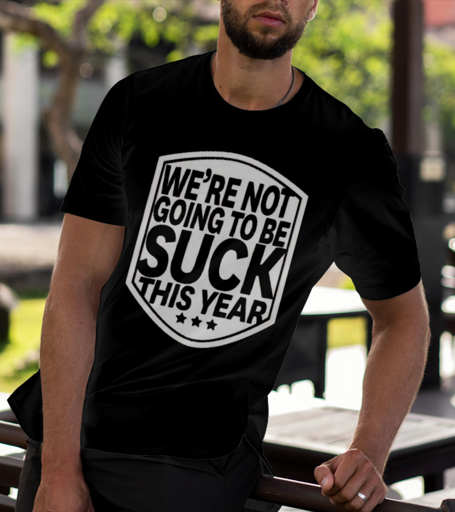 We’re Not Going To Be Suck This Year Sports Motivational Shield With Stars T-Shirt