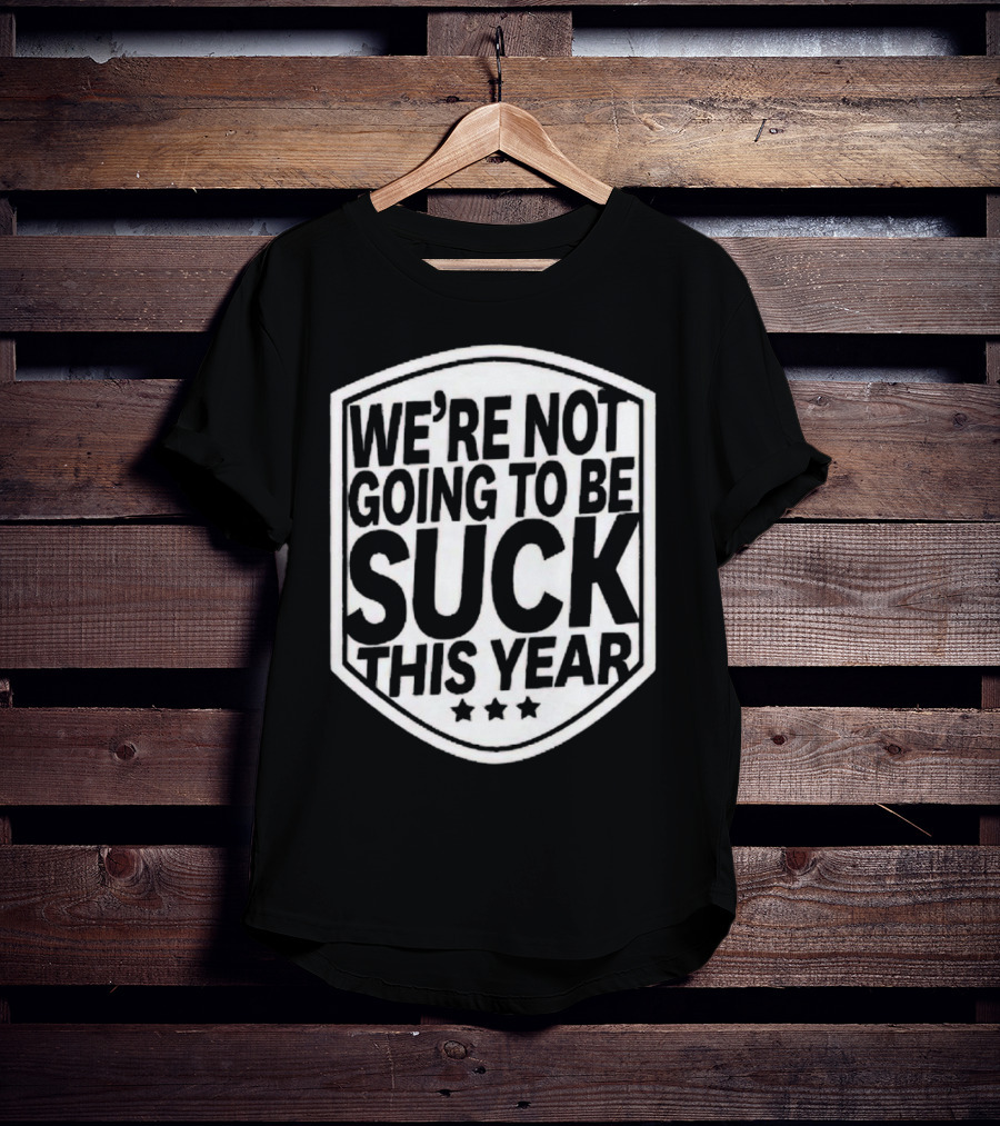 We’re Not Going To Be Suck This Year Sports Motivational Shield With Stars T-Shirt