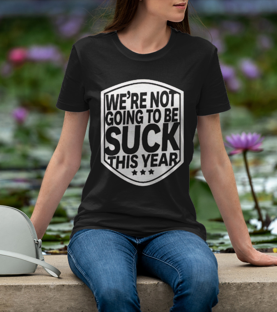 We’re Not Going To Be Suck This Year Sports Motivational Shield With Stars T-Shirt
