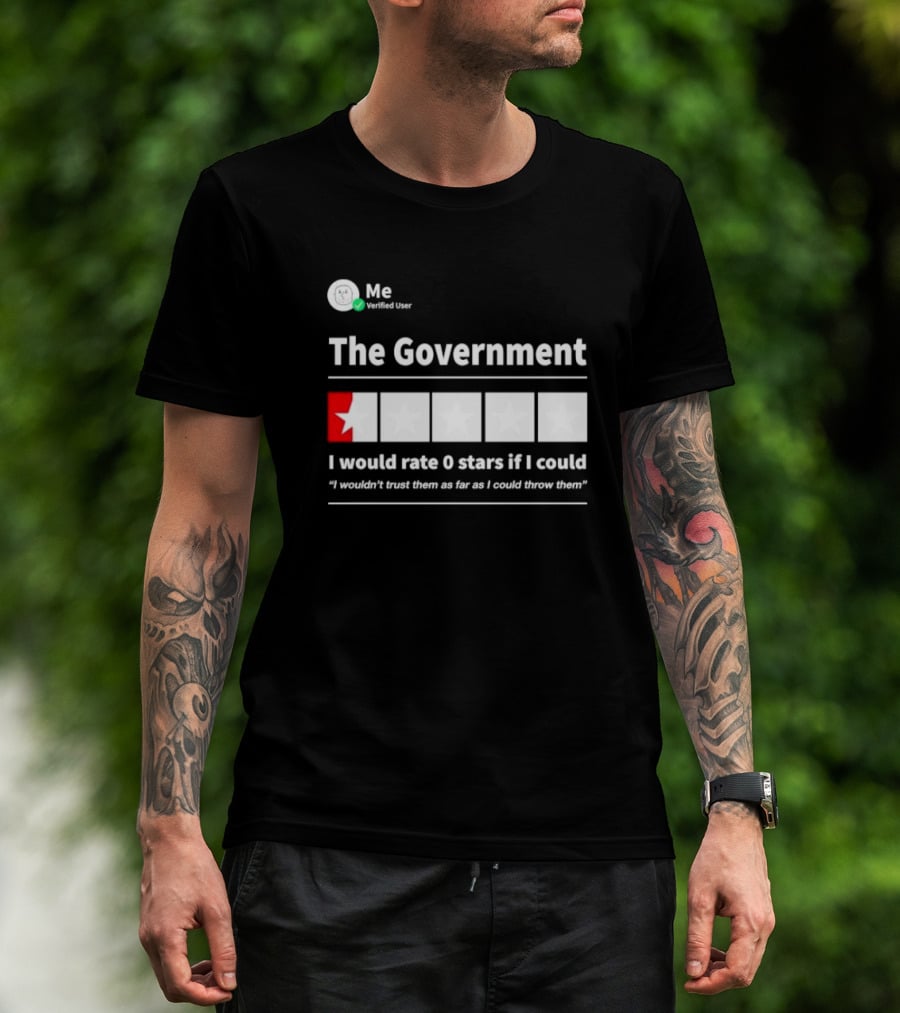Me Verified User The Government I Would Rate 0 Stars If I Could I Wouldn’t Trust Them As Far As I Could Throw Them T-Shirt