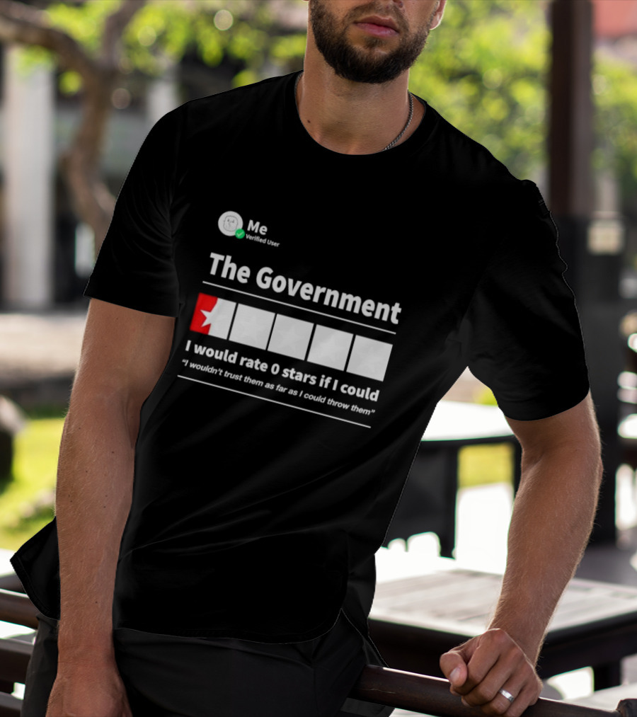 Me Verified User The Government I Would Rate 0 Stars If I Could I Wouldn’t Trust Them As Far As I Could Throw Them T-Shirt