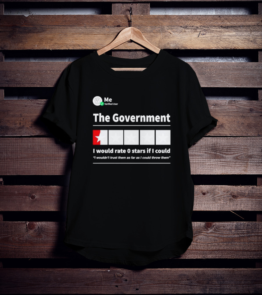 Me Verified User The Government I Would Rate 0 Stars If I Could I Wouldn’t Trust Them As Far As I Could Throw Them T-Shirt