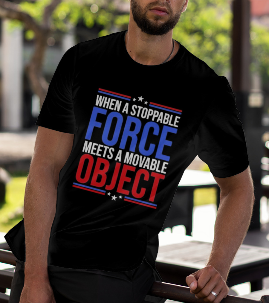 When A Stoppable FORCE Meets A Movable OBJECT T-Shirt