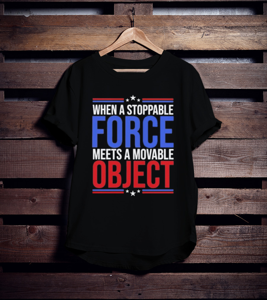 When A Stoppable FORCE Meets A Movable OBJECT T-Shirt