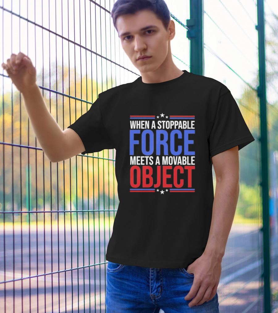 When A Stoppable FORCE Meets A Movable OBJECT T-Shirt