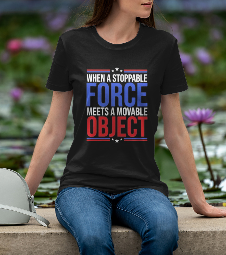 When A Stoppable FORCE Meets A Movable OBJECT T-Shirt