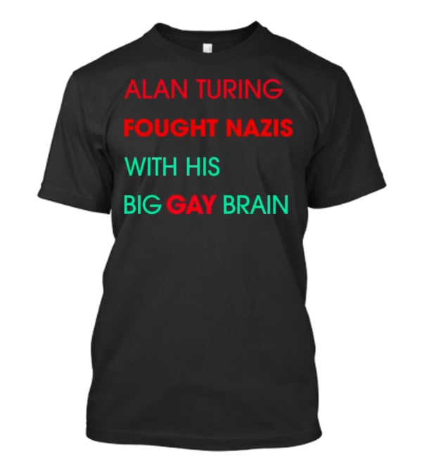 Alan Turing Fought Nazis With His Big Gay Brain T-Shirt