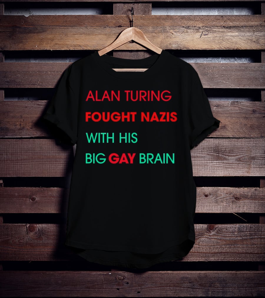 Alan Turing Fought Nazis With His Big Gay Brain T-Shirt