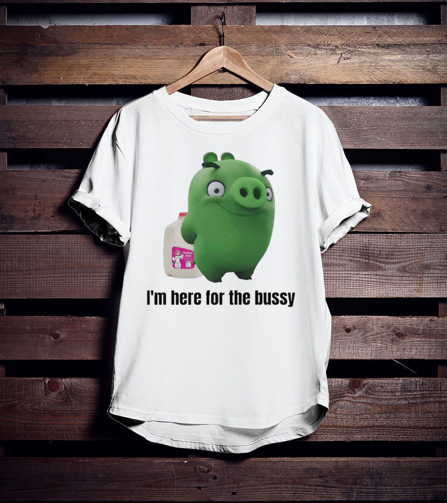 Bad Piggies I'm Here For The Bussy Femboy Milk T-Shirt
