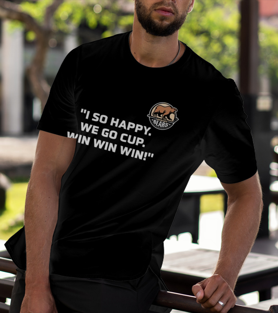 Hershey Bears I So Happy We Go Cup Win Win Win T-Shirt